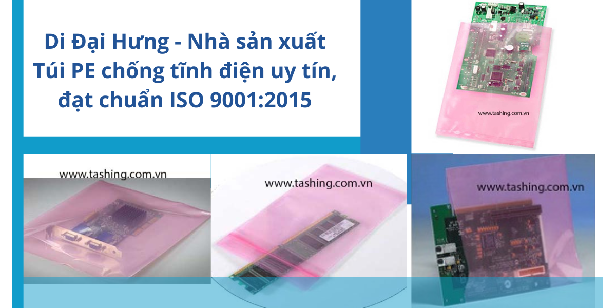 Di Đại Hưng - Nhà sản xuất Túi PE chống tĩnh điện uy tín, đạt chuẩn ISO 9001:2015